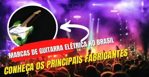 Marcas de Guitarra Elétrica No Brasil Conheça Os Principais Fabricantes